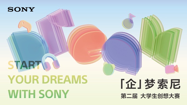 索尼中国第二届大学生创想大赛 -「企」梦索尼 圆满收官